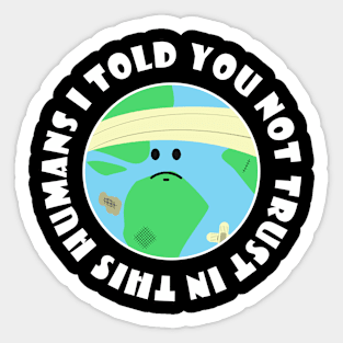 I told you not trust in this humans Sticker